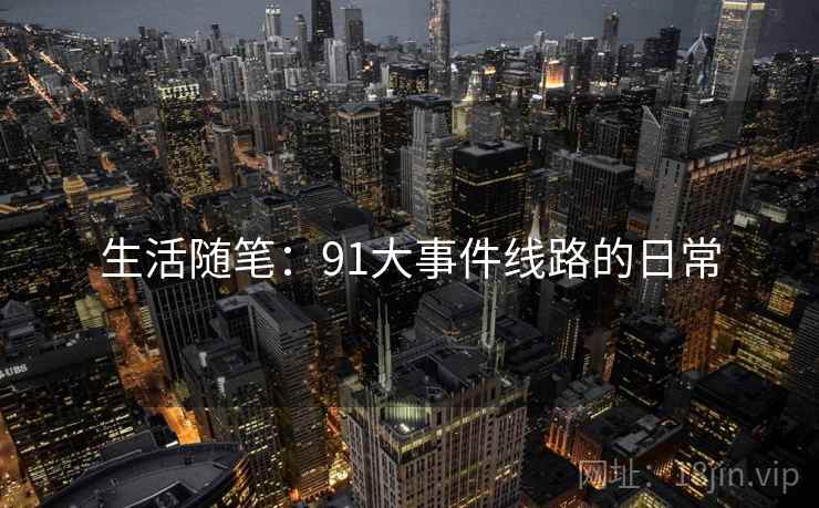 生活随笔：91大事件线路的日常