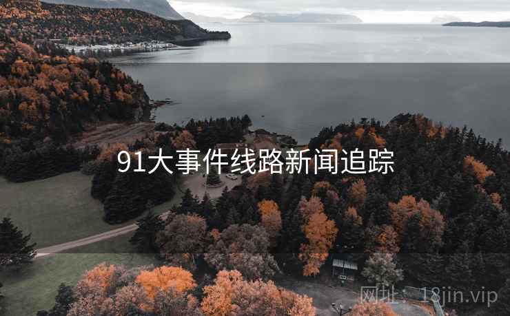 91大事件线路新闻追踪